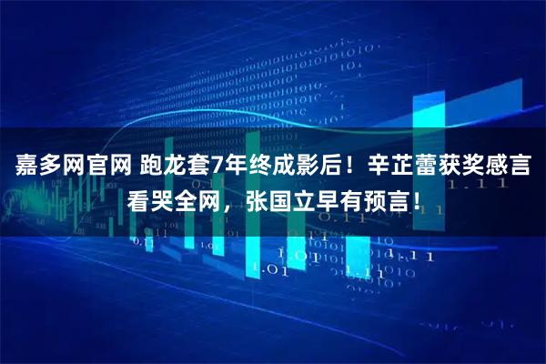 嘉多网官网 跑龙套7年终成影后！辛芷蕾获奖感言看哭全网，张国立早有预言！