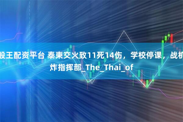 股王配资平台 泰柬交火致11死14伤，学校停课，战机炸指挥部_The_Thai_of